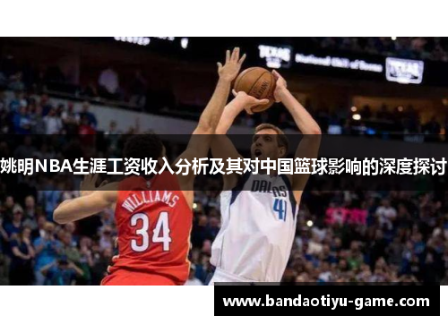 姚明NBA生涯工资收入分析及其对中国篮球影响的深度探讨