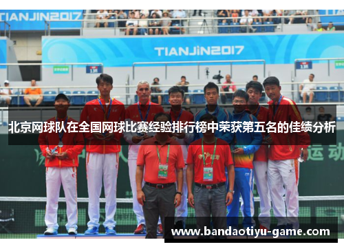 北京网球队在全国网球比赛经验排行榜中荣获第五名的佳绩分析