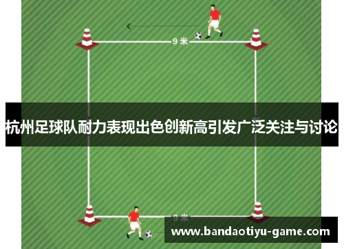 杭州足球队耐力表现出色创新高引发广泛关注与讨论
