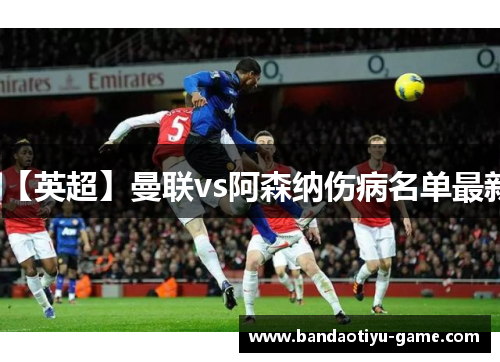 【英超】曼联vs阿森纳伤病名单最新